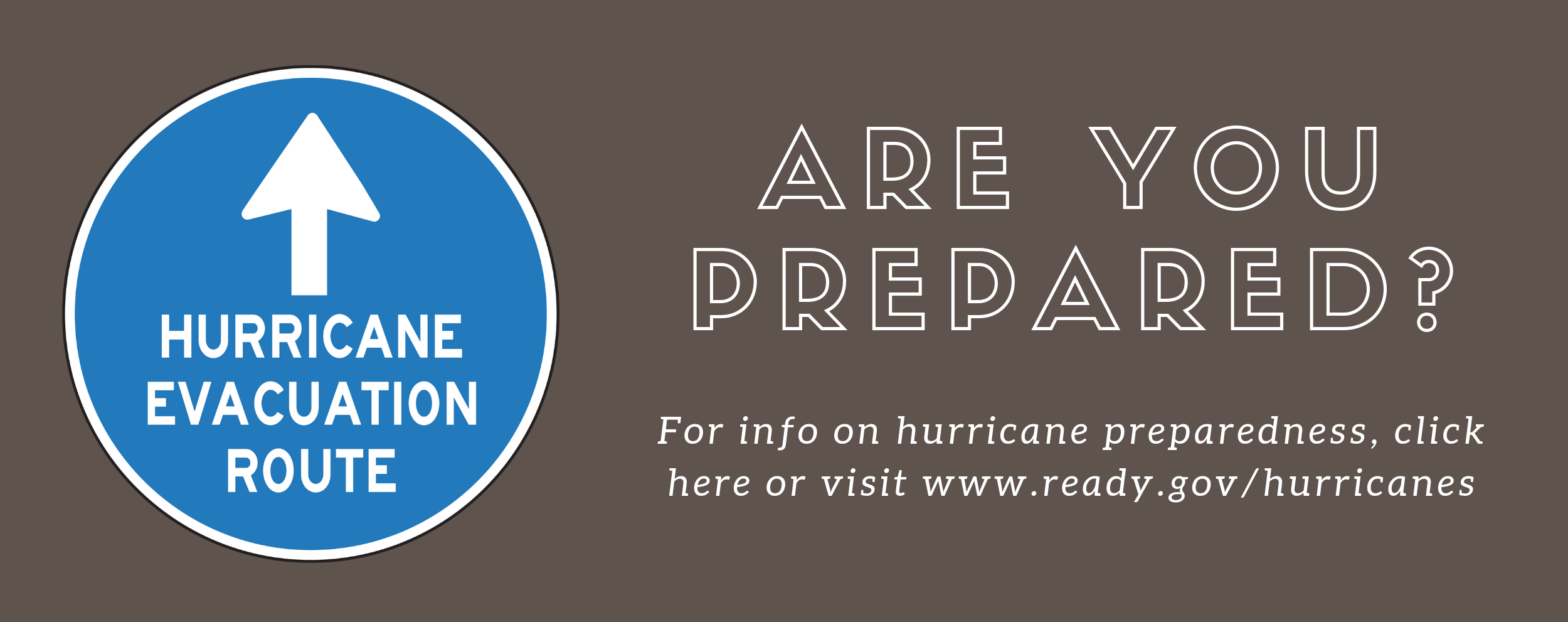 Are You Prepared? Hurricane Preparedness Info at www.ready.gov/hurricanes