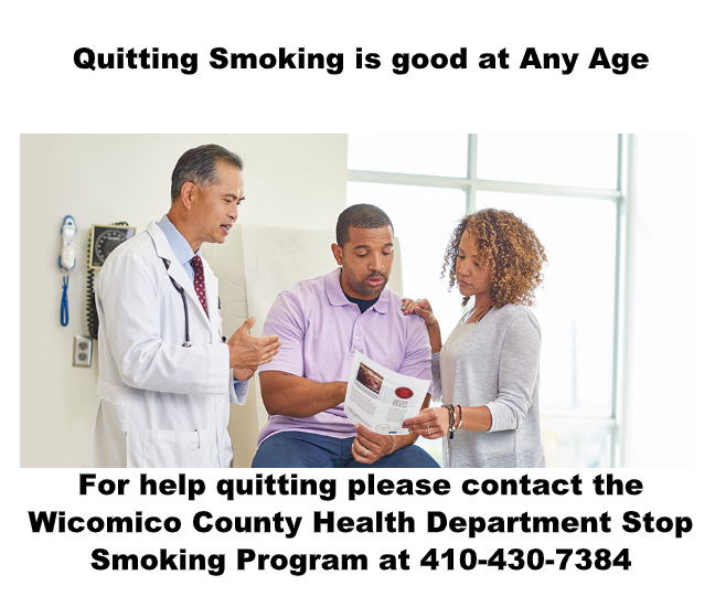 Quitting Smoking is good at any age. For help quitting please contact the Wicomico County Health Department Stop Smoking Program 410-430-7384